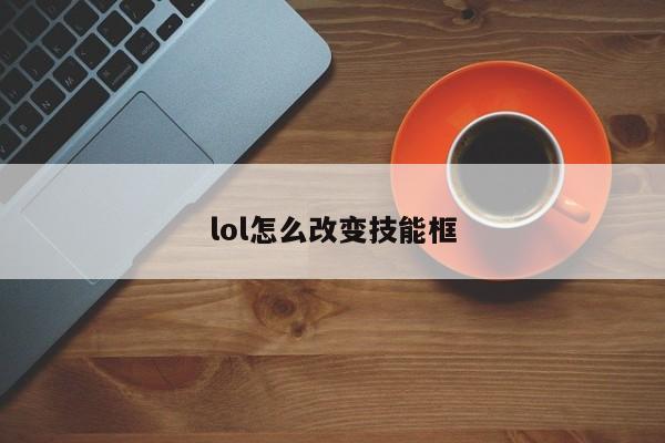 lol怎么改变技能框