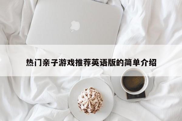 热门亲子游戏推荐英语版的简单介绍