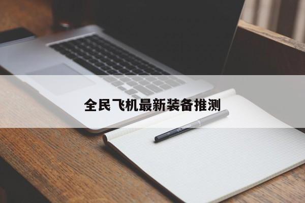 全民飞机最新装备推测