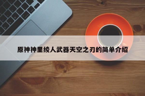 原神神里绫人武器天空之刃的简单介绍