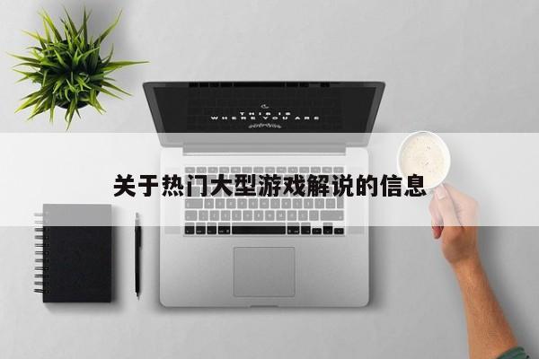 关于热门大型游戏解说的信息