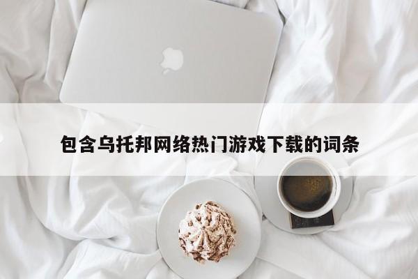 包含乌托邦网络热门游戏下载的词条