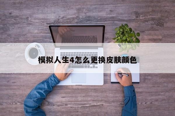 模拟人生4怎么更换皮肤颜色