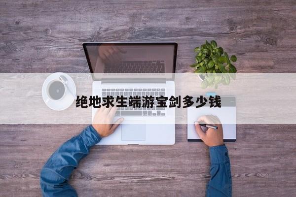 绝地求生端游宝剑多少钱