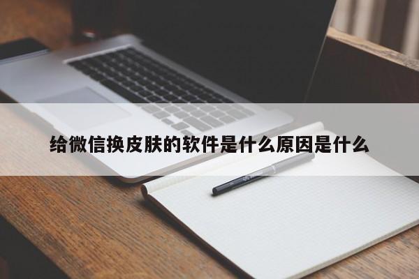给微信换皮肤的软件是什么原因是什么