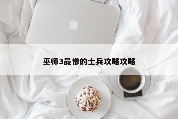 巫师3最惨的士兵攻略攻略