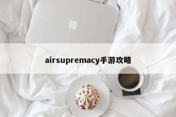 airsupremacy手游攻略