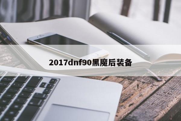 2017dnf90黑魔后装备