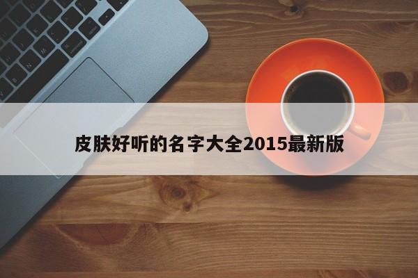 皮肤好听的名字大全2015最新版