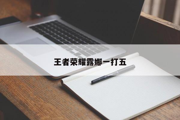 王者荣耀露娜一打五