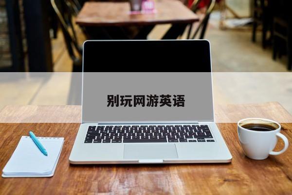 别玩网游英语