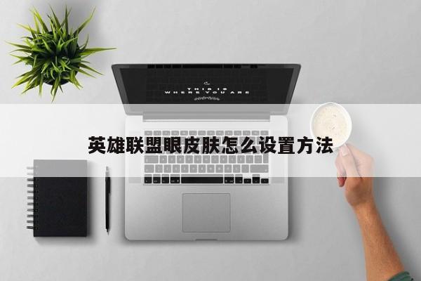 英雄联盟眼皮肤怎么设置方法
