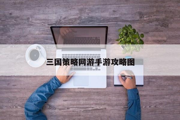 三国策略网游手游攻略图