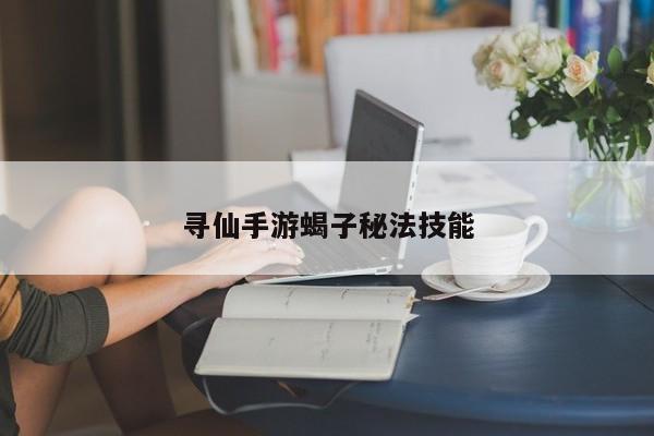 寻仙手游蝎子秘法技能