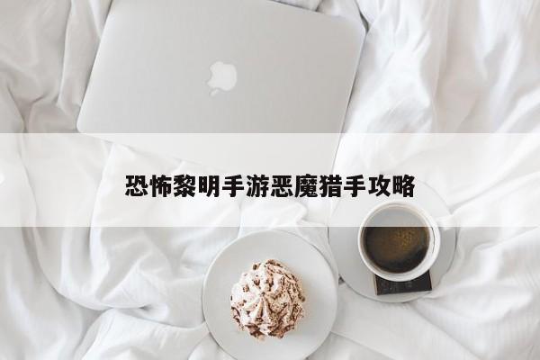 恐怖黎明手游恶魔猎手攻略