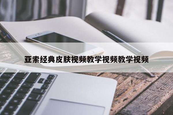 亚索经典皮肤视频教学视频教学视频