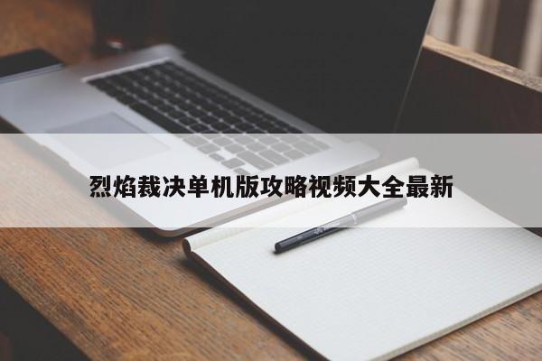烈焰裁决单机版攻略视频大全最新